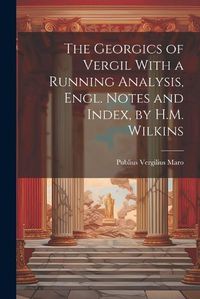 Cover image for The Georgics of Vergil With a Running Analysis, Engl. Notes and Index, by H.M. Wilkins