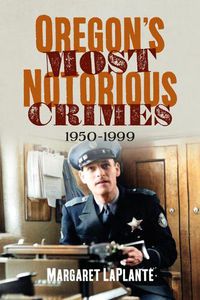 Cover image for Oregon's Most Notorious Crimes: 1950-1999