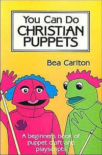 Cover image for You Can Do Christian Puppets: Beginner's Book of Puppet Craft and Playscripts