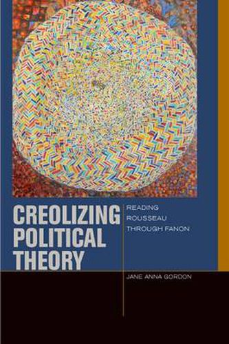 Cover image for Creolizing Political Theory: Reading Rousseau through Fanon