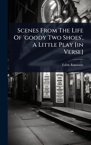 Cover image for Scenes From The Life Of 'goody Two Shoes', A Little Play [in Verse]