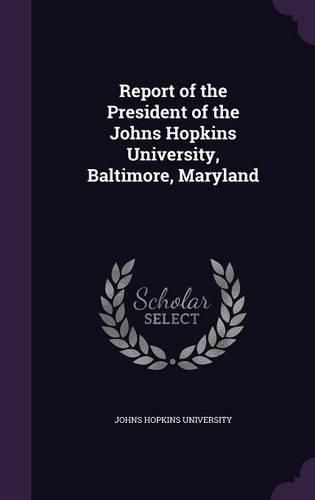 Cover image for Report of the President of the Johns Hopkins University, Baltimore, Maryland