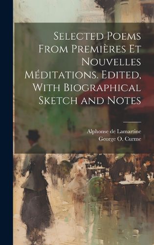 Cover image for Selected Poems From Premieres et Nouvelles Meditations. Edited, With Biographical Sketch and Notes