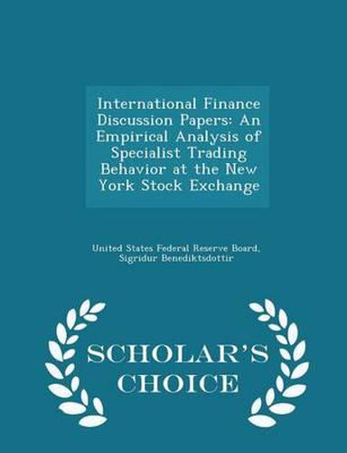 Cover image for International Finance Discussion Papers: An Empirical Analysis of Specialist Trading Behavior at the New York Stock Exchange - Scholar's Choice Edition
