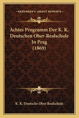 Cover image for Achtes Programm Der K. K. Deutschen Ober-Realschule in Prag (1869)