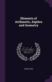 Cover image for Elements of Arithmetic, Algebra and Geometry