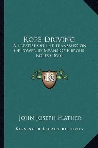 Cover image for Rope-Driving: A Treatise on the Transmission of Power by Means of Fibrous Ropes (1895)