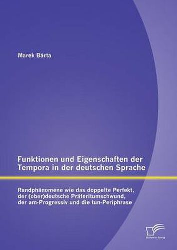 Cover image for Funktionen und Eigenschaften der Tempora in der deutschen Sprache: Randphanomene wie das doppelte Perfekt, der (ober)deutsche Prateritumschwund, der am-Progressiv und die tun-Periphrase