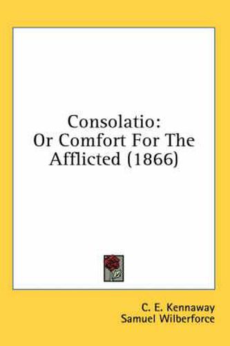 Cover image for Consolatio: Or Comfort for the Afflicted (1866)