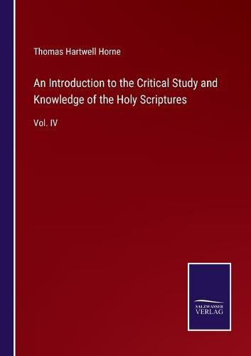 An Introduction to the Critical Study and Knowledge of the Holy Scriptures: Vol. IV