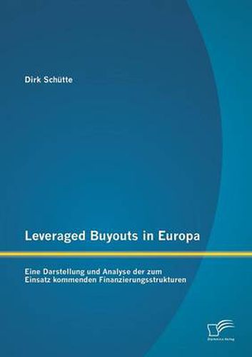 Cover image for Leveraged Buyouts in Europa: Eine Darstellung Und Analyse Der Zum Einsatz Kommenden Finanzierungsstrukturen