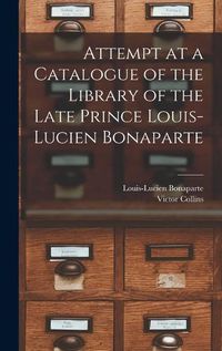 Cover image for Attempt at a Catalogue of the Library of the Late Prince Louis-Lucien Bonaparte