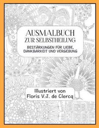 Cover image for Ausmalbuch zur Selbstheilung: Bestarkungen fur Liebe, Dankbarkeit und Vergebung