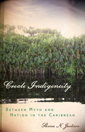 Cover image for Creole Indigeneity: Between Myth and Nation in the Caribbean