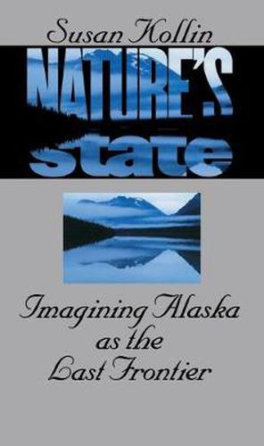 Cover image for Nature's State: Imagining Alaska as the Last Frontier