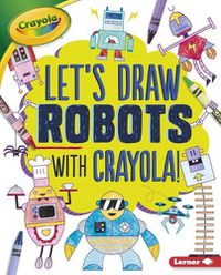 Cover image for Let's Draw Robots with Crayola (R) !