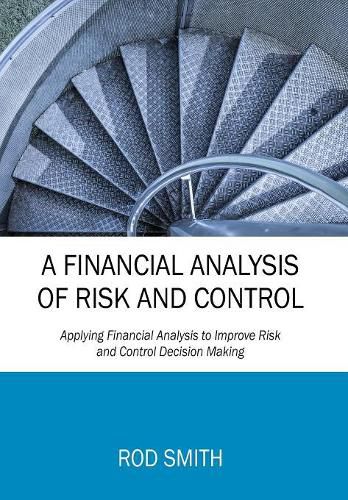 Cover image for A Financial Analysis of Risk and Control: Applying Financial Analysis to Improve Risk and Control Decision Making