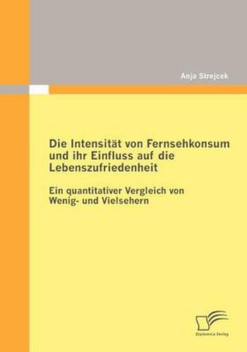 Cover image for Die Intensitat von Fernsehkonsum und ihr Einfluss auf die Lebenszufriedenheit: Ein quantitativer Vergleich von Wenig- und Vielsehern