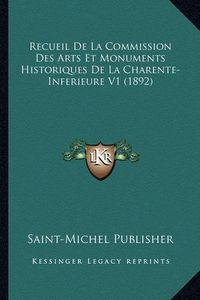 Cover image for Recueil de La Commission Des Arts Et Monuments Historiques de La Charente-Inferieure V1 (1892)