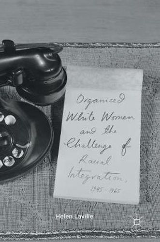 Cover image for Organized White Women and the Challenge of Racial Integration, 1945-1965