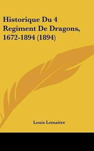 Cover image for Historique Du 4 Regiment de Dragons, 1672-1894 (1894)