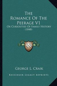 Cover image for The Romance of the Peerage V1: Or Curiosities of Family History (1848)