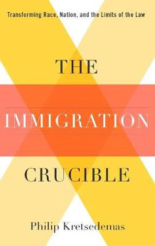 Cover image for The Immigration Crucible: Transforming Race, Nation, and the Limits of the Law