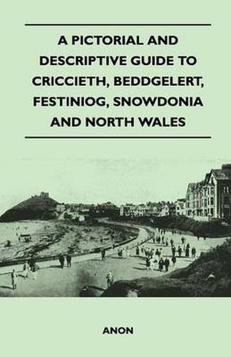 Cover image for A Pictorial and Descriptive Guide to Criccieth, Beddgelert, Festiniog, Snowdonia and North Wales