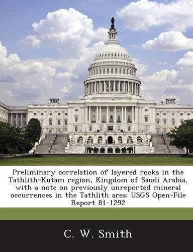 Cover image for Preliminary Correlation of Layered Rocks in the Tathlith-Kutam Region, Kingdom of Saudi Arabia, with a Note on Previously Unreported Mineral Occurrences in the Tathlith Area