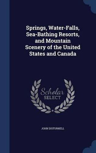 Springs, Water-Falls, Sea-Bathing Resorts, and Mountain Scenery of the United States and Canada