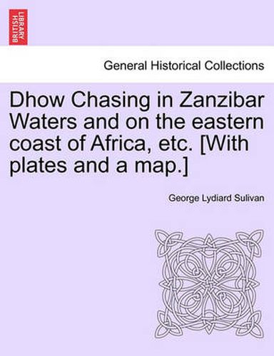 Cover image for Dhow Chasing in Zanzibar Waters and on the eastern coast of Africa, etc. [With plates and a map.]