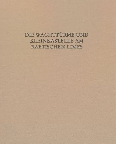 Cover image for Die Wachtturme Und Kleinkastelle Am Raetischen Limes