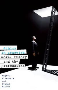 Cover image for Ethics in Practice: Moral Theory and the Professions