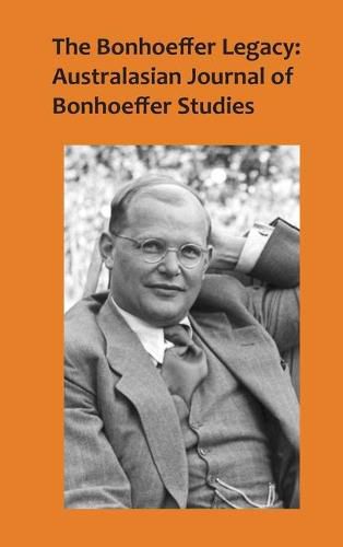 The Bonhoeffer Legacy (Vol 4 No 1/2016): Australasian Journal of Bonhoeffer Studies