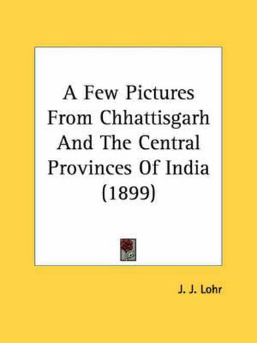 A Few Pictures from Chhattisgarh and the Central Provinces of India (1899)