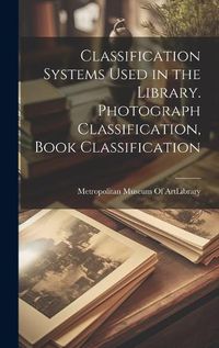 Cover image for Classification Systems Used in the Library. Photograph Classification, Book Classification