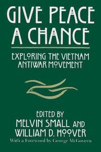 Cover image for Give Peace a Chance: Exploring the Vietnam Antiwar Movement