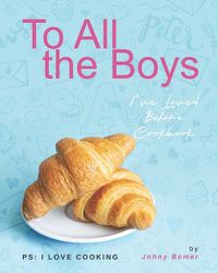 Cover image for To All the Boys I've Loved Before Cookbook