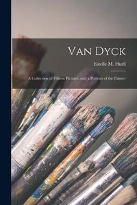 Cover image for Van Dyck: a Collection of Fifteen Pictures, and a Portrait of the Painter