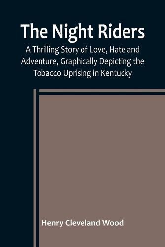 The Night Riders; A Thrilling Story of Love, Hate and Adventure, Graphically Depicting the Tobacco Uprising in Kentucky