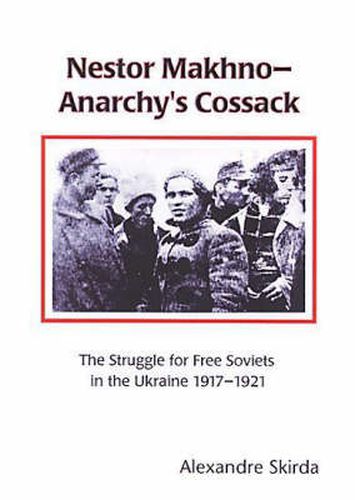 Cover image for Nestor Makhno: Anarchy's Cossack: The Struggle for Free Soviets in the Ukraine 1917-1921