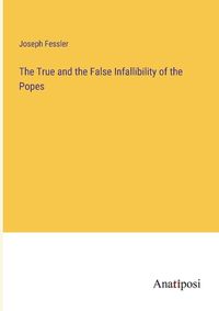 Cover image for The True and the False Infallibility of the Popes