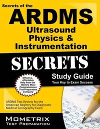 Cover image for ARDMS Ultrasound Physics & Instrumentation Exam Secrets Study Guide: Unofficial ARDMS Test Review for the American Registry for Diagnostic Medical Sonography Exam