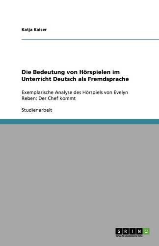 Die Bedeutung von Hoerspielen im Unterricht Deutsch als Fremdsprache: Exemplarische Analyse des Hoerspiels von Evelyn Reben: Der Chef kommt