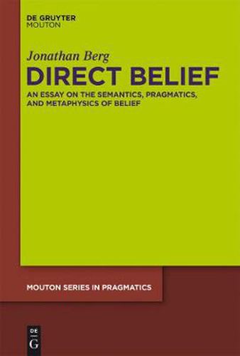 Cover image for Direct Belief: An Essay on the Semantics, Pragmatics, and Metaphysics of Belief