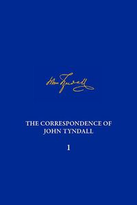 Cover image for Correspondence of John Tyndall, Volume 1, The: The Correspondence, May 1840-August 1843