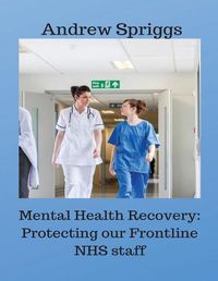 Cover image for Mental Health Recovery: Protecting our Frontline NHS staff: Using recovery strategies to help improve working conditions