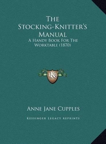 Cover image for The Stocking-Knitter's Manual: A Handy Book for the Worktable (1870)