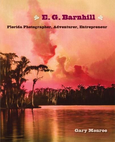 Cover image for E. G. Barnhill: Florida Photographer, Adventurer, Entrepreneur