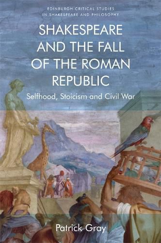 Shakespeare and the Fall of the Roman Republic: Selfhood, Stoicism and Civil War